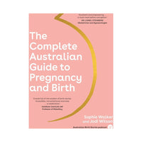 The complete Australian guide to pregnancy and birth by Sophie Walker & Jodi Wilson